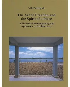 The Act of Creation and the Spirit of a Place: A Holistic-phenomenological Approach to Architecture