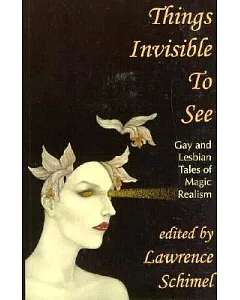 Things Invisible to See: Gay and Lesbian Tales of Magic Realism