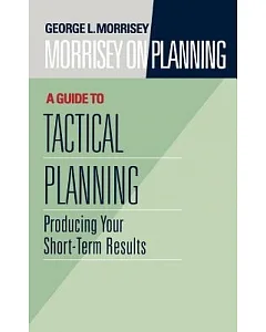 morrisey on Planning: A Guide to Tactical Planning : Producing Your Short-Term Results