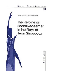 The Heroine As Social Redeemer In The Plays Of Jean Giraudoux