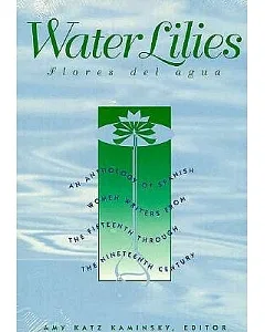 Water Lilies / Flores Del Agua: An Anthology of Spanish Women Writers from the Fifteenth Through the Nineteenth Century