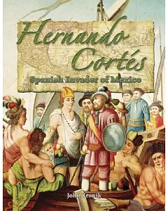 Hernando Cortes: Spanish Invader of Mexico