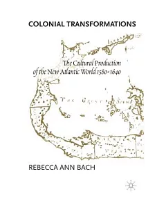 Colonial Transformations: The Cultural Production of the New Atlantic World, 1580-1640