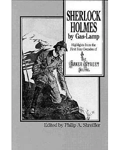 Sherlock Holmes by Gas-Lamp: Highlights from the First Four Decades of the Baker Street Journal