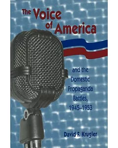 The Voice of America and the Domestic Propaganda Battles, 1945-1953
