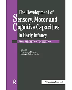 The Development of Sensory, Motor and Cognitive Capacities in Early Infancy: From Perception to Cognition