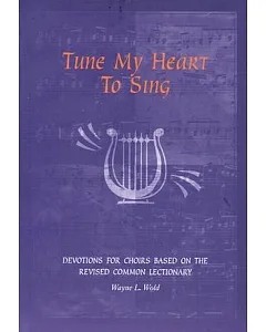 Tune My Heart to Sing: Devotions for Church Choirs : Cycles A, B, and C