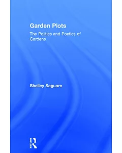Garden Plots: The Politics And Poetics of Gardens