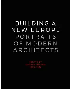 Building A New Europe, Portraits Of Modern Architects: Essays By George Nelson, 1935-1936