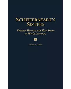 Scheherazade’s Sisters: Trickster Heroines and Their Stories in World Literature