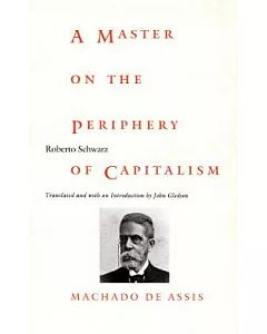 A Master on the Periphery of Capitalism: Machado De Assis