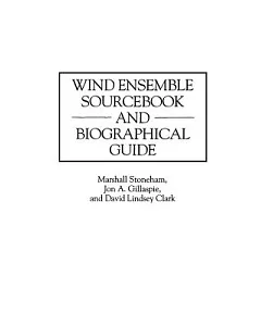Wind Ensemble Sourcebook and Biographical Guide