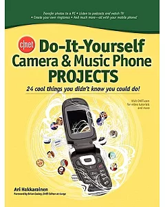 Cnet Do-It-Yourself Camera Phone And Music Phone Projects: 24 Cool Things You Didn’t Know You Could Do!