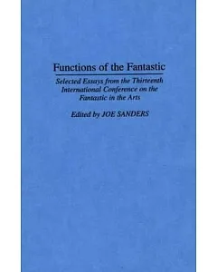 Functions of the fantastic: Selected Essays from the Thirteenth International Conference on the fantastic in the Arts