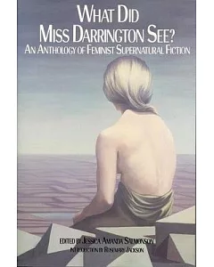What Did Miss Darrington See?: An Anthology of Feminist Supernatural Fiction