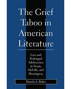 The Grief Taboo in American Literature: Loss and Prolonged Adolescence in Twain, Melville, and Hemingway