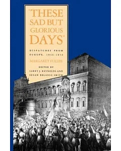 These Sad But Glorious Days: Dispatches From Europe, 1846-1850