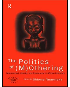 The Politics of (M)Othering: Womanhood, Identity, and Resistance in African Literature