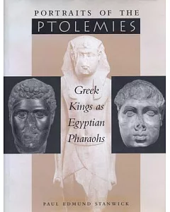 Portraits of the Ptolemies: Greek Kings As Egyptian Pharaohs