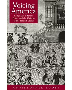 Voicing America: Language, Literary Form and the Origins of the United States