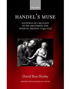 Handel’s Muse: Patterns of Creation in His Oratorios and Musical Dramas, 1743-1751