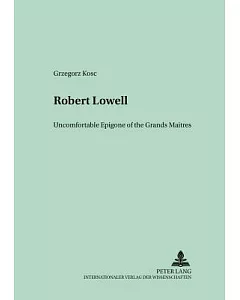 Robert Lowell: Uncomfortable Epigone Of The Grands Maitres