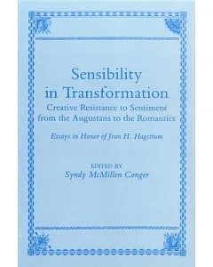 Sensibility in Transformation: Creative Resistance to Sentiment from the Augustans to the Romanitics : Essays in Honor of Jean H