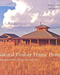 Natural Timber Frame Homes: Building with Wood, Stone, Clay, and Straw