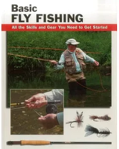 Basic Fly Fishing: All the Skills And Gear You Need to Get Started