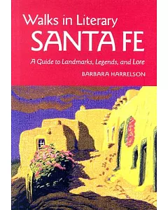 Walks in Literary Santa Fe: A Guide to Landmarks, Legends, and Lore