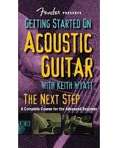 Fender Presents Getting Started on Acoustic Guitar: The Next Step: a Complete Course for the Advanced Beginner