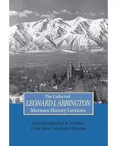 The Collected leonard j. Arrington Mormon History Lectures: Special Collections & Archives University Libraries