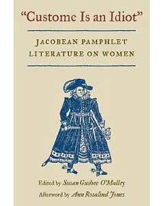 Custome Is an Idiot: Jacobean Pamphlet Literature on Women
