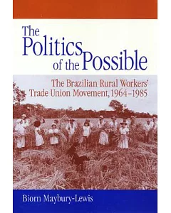 The Politics of the Possible: The Brazilian Rural Workers’ Trade Union Movement, 1964-1985