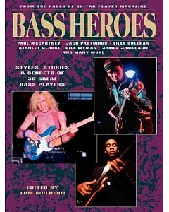 Bass Heroes: Styles, Stories & Secrets of 30 Great Bass Players/from the Pages of Guitar Player Magazine