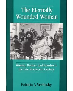 The Eternally Wounded Woman: Women, Doctors, and Exercise in the Late Nineteenth Century