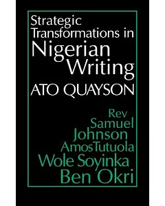 Strategic Transformations in Nigerian Writing: Caality & History in the Work of Rev. Samuel Johnson, Amos Tutuola, Wole Soyinka