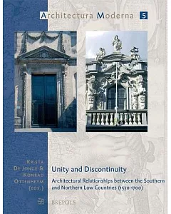 Unity and Discontinuity: Architectural Relationships Between the Southern and Northern Low Countries 1530-1700