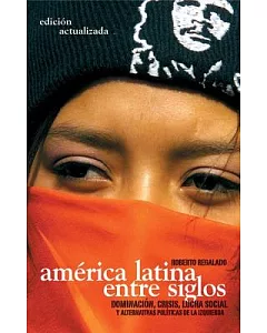 America Latina Entre Siglos/ Latin America In Between Centuries: Dominacion, Crisis, Luchas Sociales Y Alternativas Polticas De