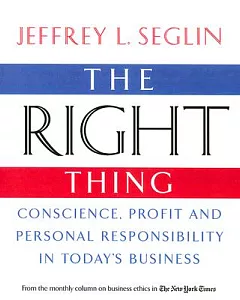 The Right Thing: Conscience, Profit and Personal Responsibility in Today’s Business