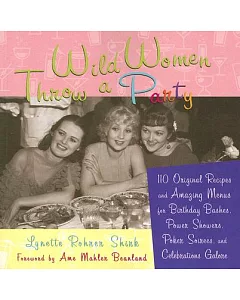 Wild Women Throw a Party: 110 Original Recipes and Amazing Menus for Birthday Bashes, Power Showers, Poker Soirees, and Celebrat