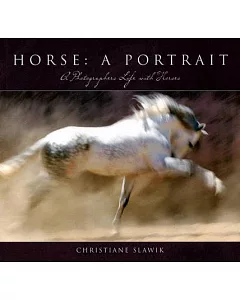 Horse: A Portrait: A Photographer’s Life With Horses