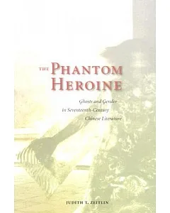 The Phantom Heroine: Ghosts and Gender in Seventheenth-century Chinese Literature