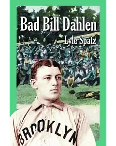 Bad Bill Dahlen: The Rollicking Life And Times Of An Early Baseball Star