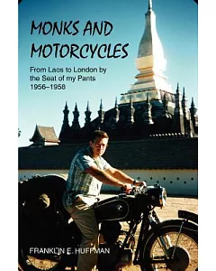 Monks And Motorcycles: From Laos To London By The Seat Of My Pants 1956-1958