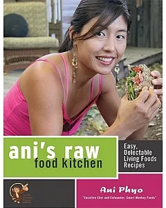 ani’s Raw Food Kitchen: Easy, Delectable Living Foods Recipes