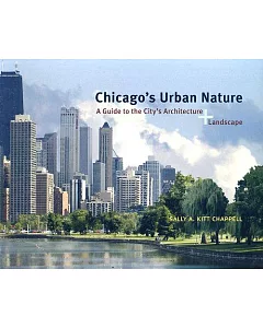 Chicago’s Urban Nature: A Guide to the City’s Architecture + Landscape