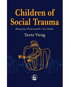 Children of Social Trauma: Hungarian Psychoanalytic Case Studies