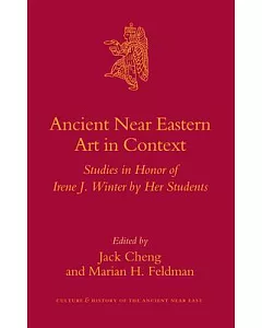 Ancient Near Eastern Art in Context: Studies in Honor of Irene J. Winter by Her Students