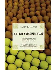 Barry Ballister’s Fruit and Vegetable Stand: A Complete Guide to the Selection, Preparation and Nutrition of Fresh Produce